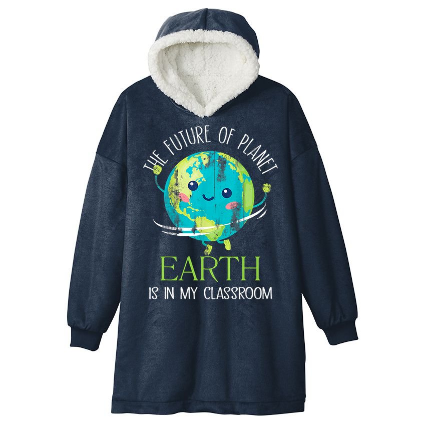 The Future Of Planet Earth Is In My Classroom Teacher Hooded Wearable Blanket