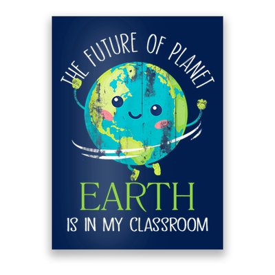 The Future Of Planet Earth Is In My Classroom Teacher Poster