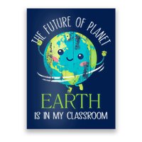 The Future Of Planet Earth Is In My Classroom Teacher Poster
