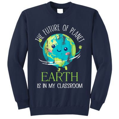 The Future Of Planet Earth Is In My Classroom Teacher Tall Sweatshirt