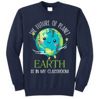 The Future Of Planet Earth Is In My Classroom Teacher Tall Sweatshirt
