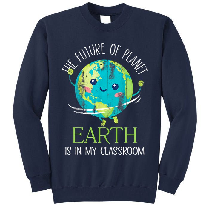 The Future Of Planet Earth Is In My Classroom Teacher Tall Sweatshirt