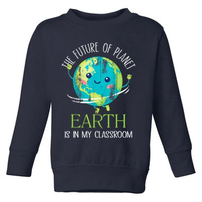 The Future Of Planet Earth Is In My Classroom Teacher Toddler Sweatshirt