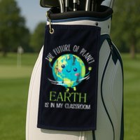The Future Of Planet Earth Is In My Classroom Teacher Golf Towel