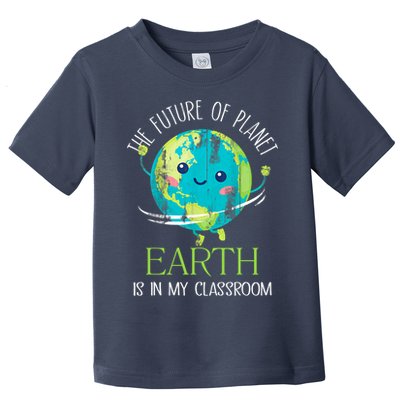 The Future Of Planet Earth Is In My Classroom Teacher Toddler T-Shirt