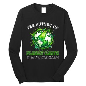 The Future Of Planet Earth Is In My Classroom 2024 Earth Day Long Sleeve Shirt