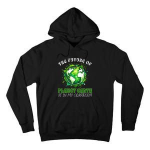 The Future Of Planet Earth Is In My Classroom 2024 Earth Day Tall Hoodie