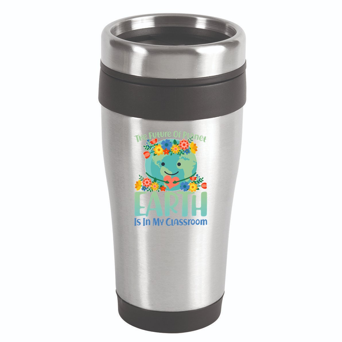 The Future Of Plant Earth Is In My Classroom 16oz Travel Tumbler