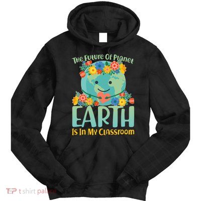 The Future Of Plant Earth Is In My Classroom Tie Dye Hoodie
