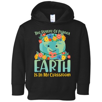 The Future Of Plant Earth Is In My Classroom Toddler Hoodie