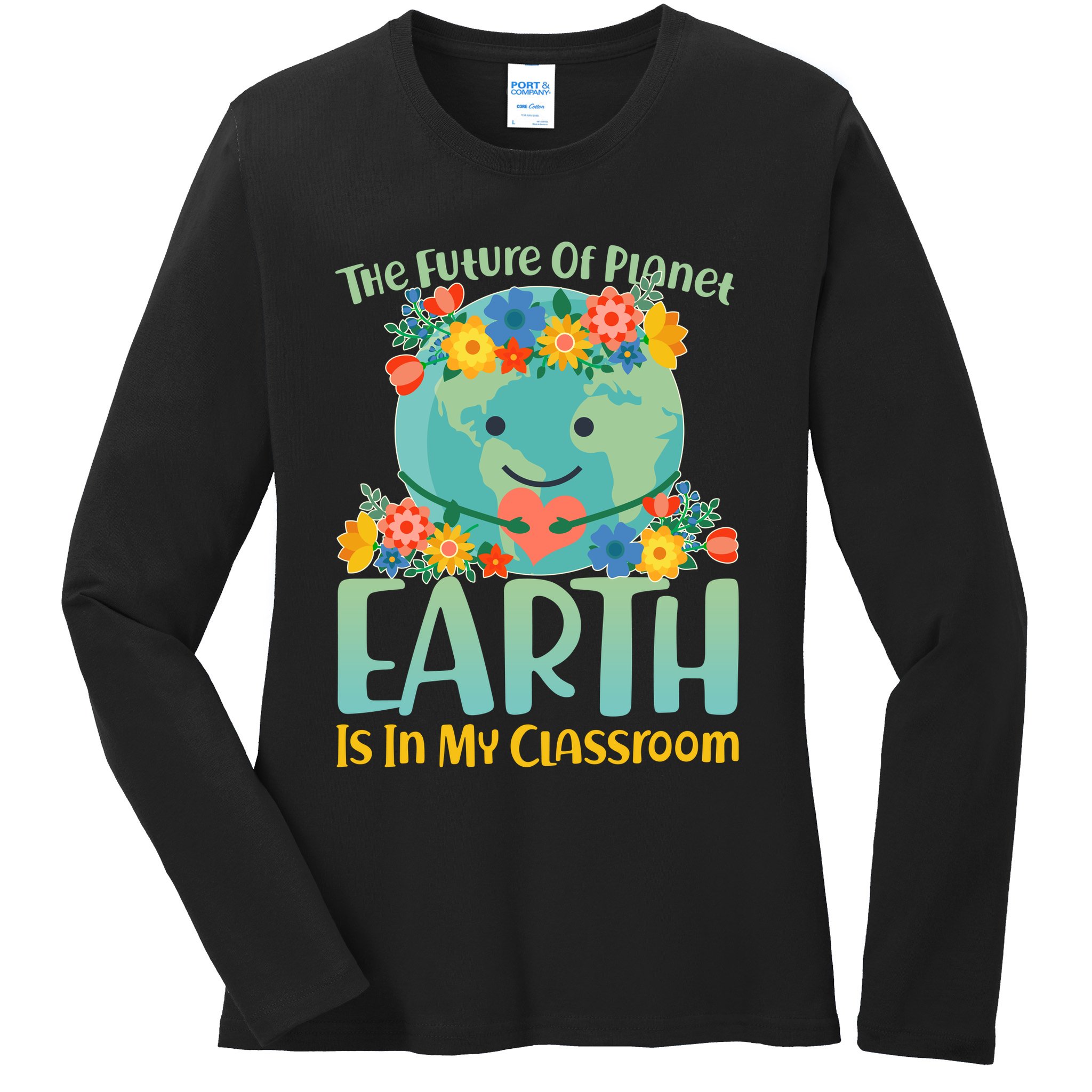 The Future Of Plant Earth Is In My Classroom Ladies Long Sleeve Shirt
