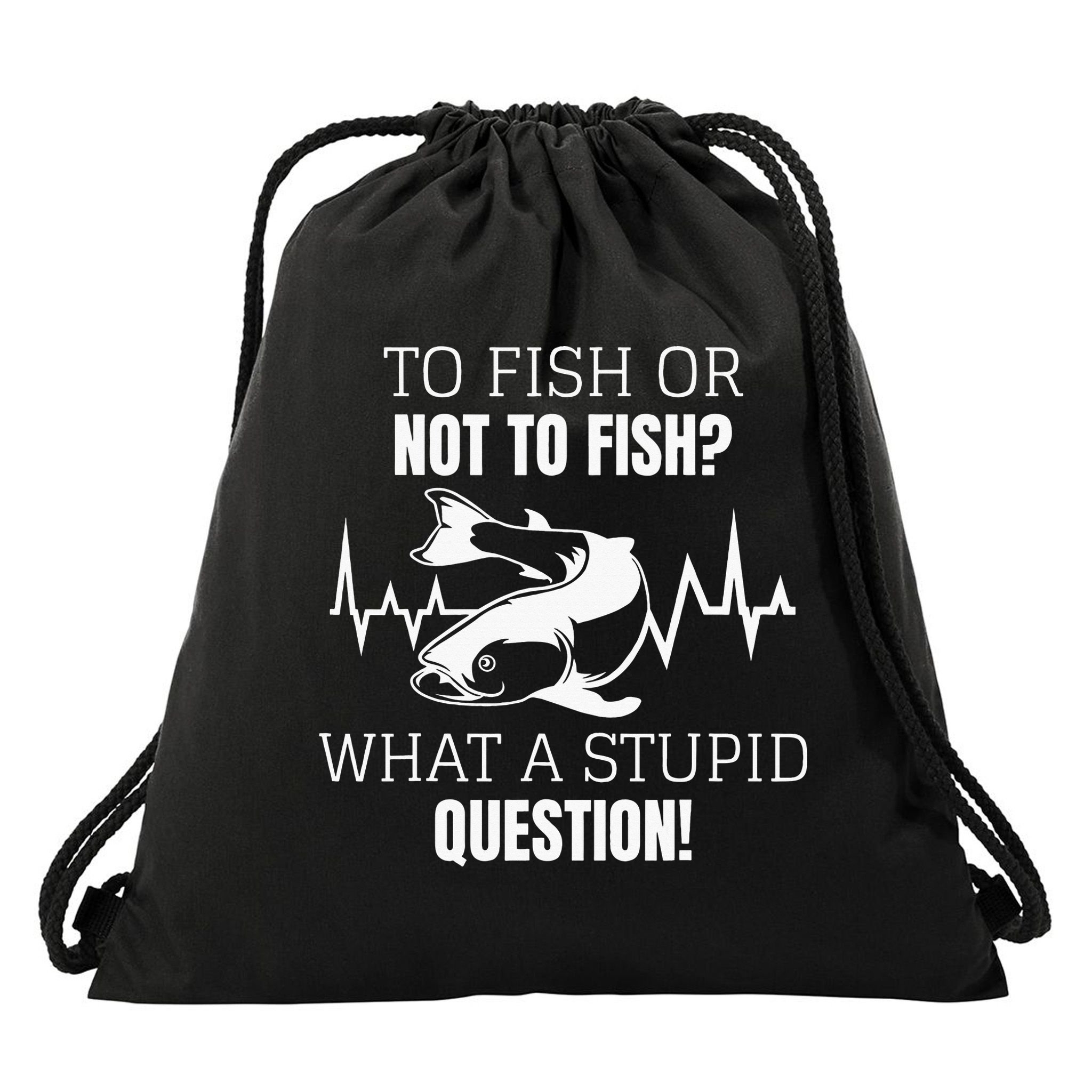To Fish Or Not To Fish What A Stupid Question Drawstring Bag