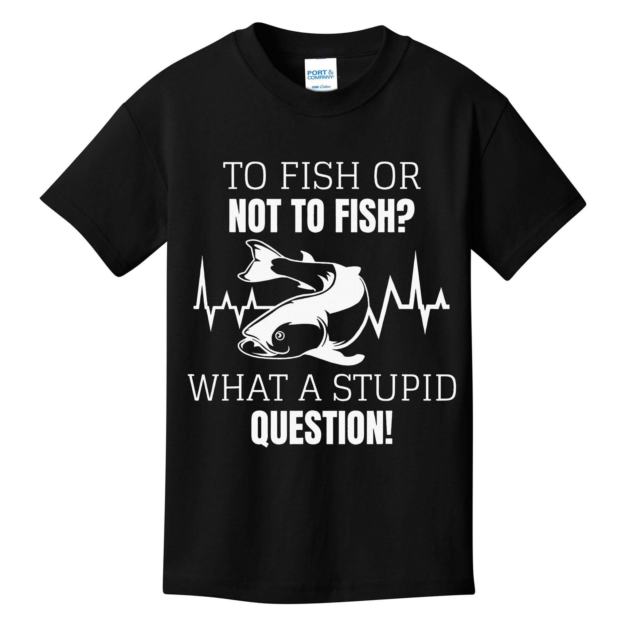To Fish Or Not To Fish What A Stupid Question Kids T-Shirt