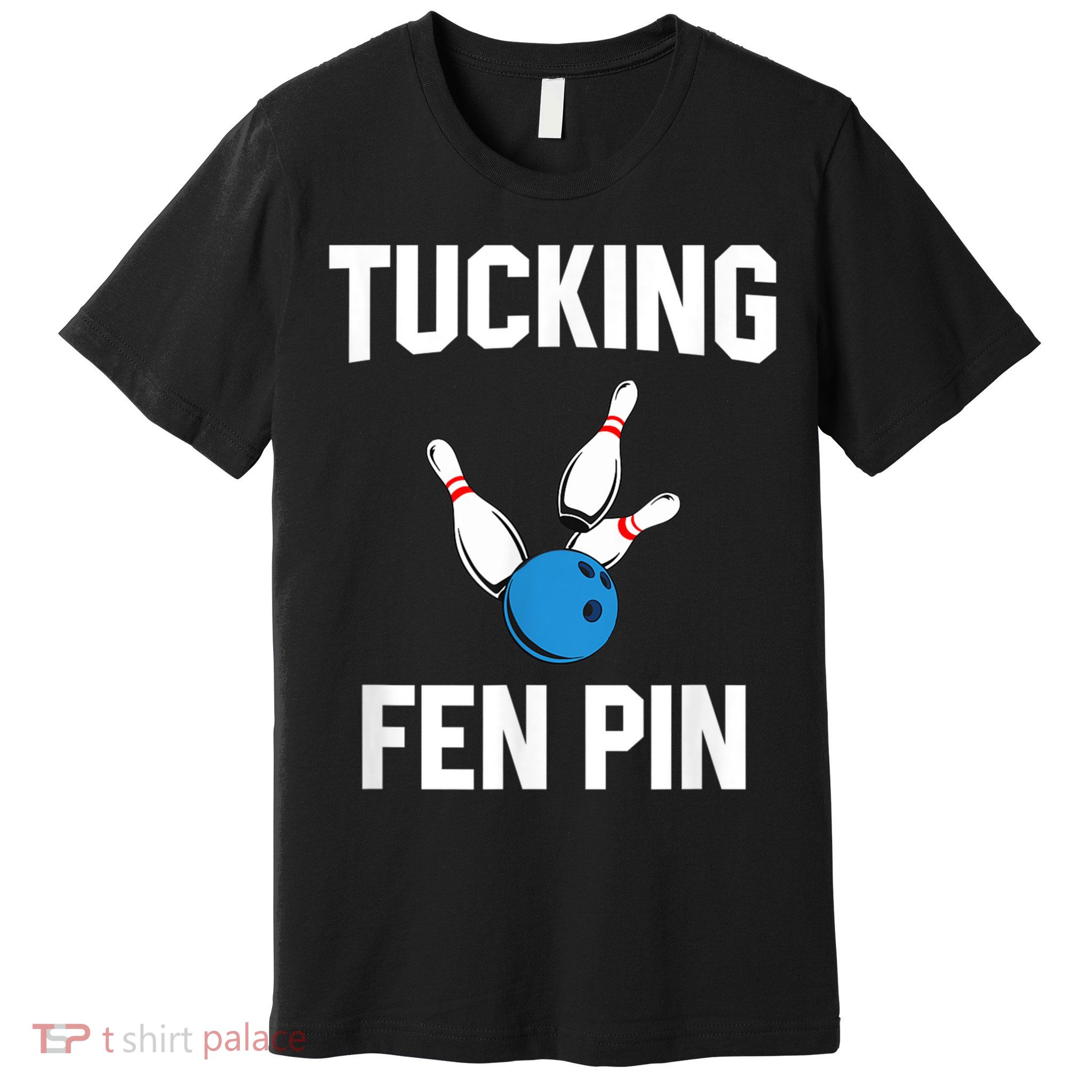 Tucking Fen Pin Funny Bowling Premium T-Shirt