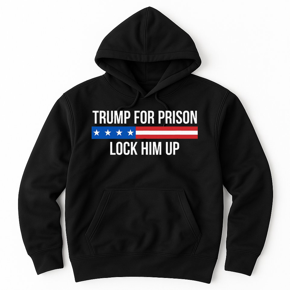 Trump For Prison Lock Him Up Hoodie
