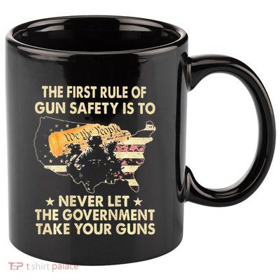 The First Rule Of Gun Safety Is To Never Let 11oz C Handle Ceramic Mug