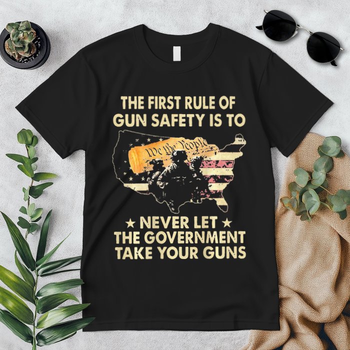 The First Rule Of Gun Safety Is To Never Let Premium T-Shirt