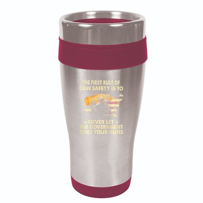 The First Rule Of Gun Safety Is To Never Let 16oz Travel Tumbler
