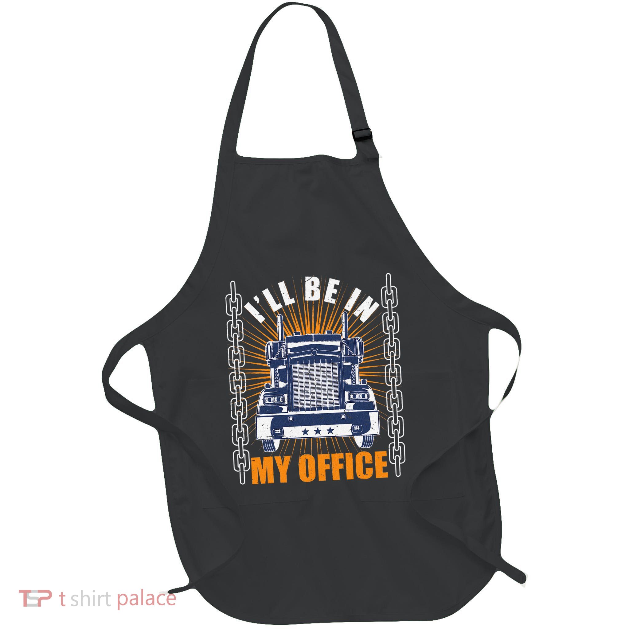 Truckers Funny Truck Driver Big Rig ILl Be In My Office Apron