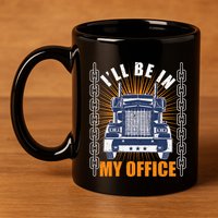 Truckers Funny Truck Driver Big Rig ILl Be In My Office 11oz C Handle Ceramic Mug