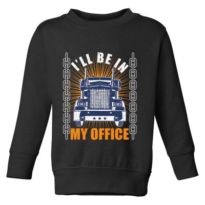 Truckers Funny Truck Driver Big Rig ILl Be In My Office Toddler Sweatshirt