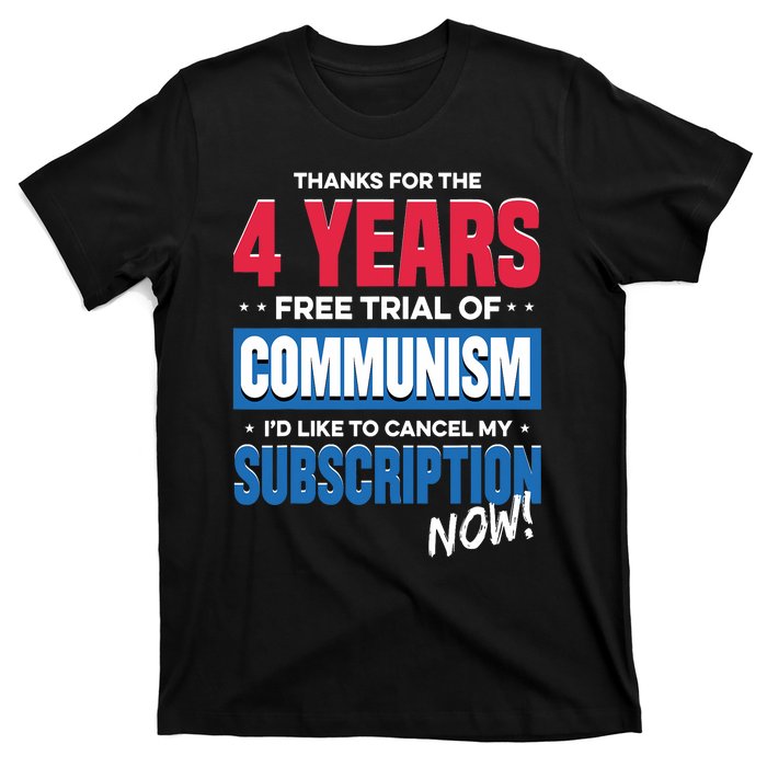 Thanks For The 4 Years Free Trial Of Communism Id Like To Cancel My Subscription T-Shirt