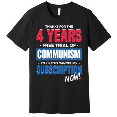 Thanks For The 4 Years Free Trial Of Communism Id Like To Cancel My Subscription Premium T-Shirt