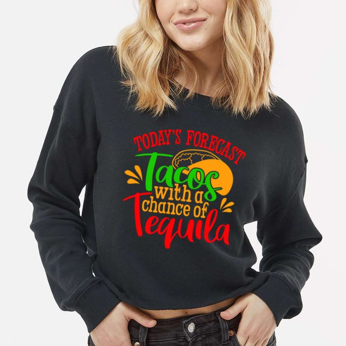 Today's Forecast Tacos With A Chance Of Tequila Funny Taco Cropped Pullover Crew