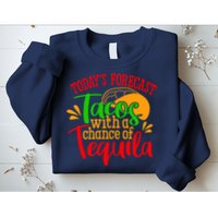 Today's Forecast Tacos With A Chance Of Tequila Funny Taco Sweatshirt