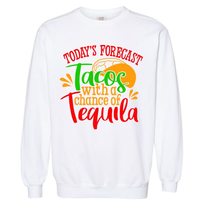 Today's Forecast Tacos With A Chance Of Tequila Funny Taco Garment-Dyed Sweatshirt