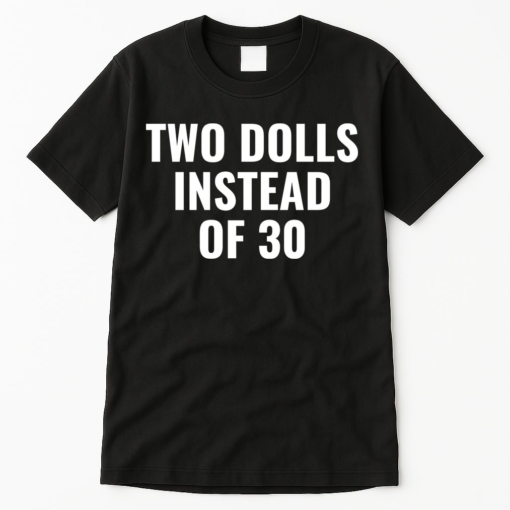 Trump Funny Two Dolls Instead Of 30 Tall T-Shirt