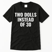 Trump Funny Two Dolls Instead Of 30 Tall T-Shirt
