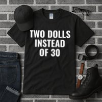 Trump Funny Two Dolls Instead Of 30 Tall T-Shirt