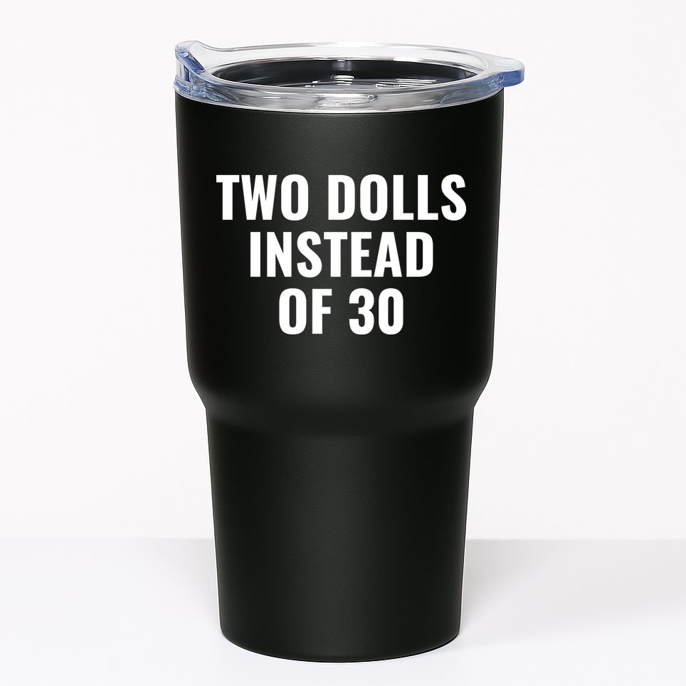 Trump Funny Two Dolls Instead Of 30 Tumbler