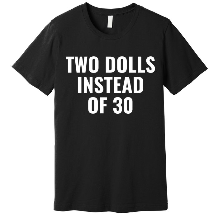 Trump Funny Two Dolls Instead Of 30 Premium T-Shirt