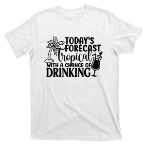 Todays Forecast Tropical With A Change Of Drinking T-Shirt