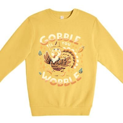 Thanksgiving Funny Turkey Gobble Till You Wobble Gift Premium Crewneck Sweatshirt