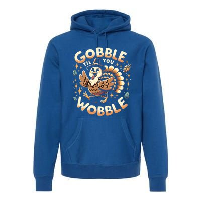 Thanksgiving Funny Turkey Gobble Till You Wobble Gift Premium Hoodie