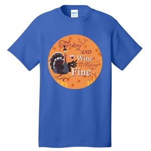 Thanksgiving Funny Turkey And Wine And Im Feeling Fine Gift Tall T-Shirt