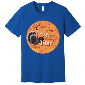 Thanksgiving Funny Turkey And Wine And Im Feeling Fine Gift Premium T-Shirt