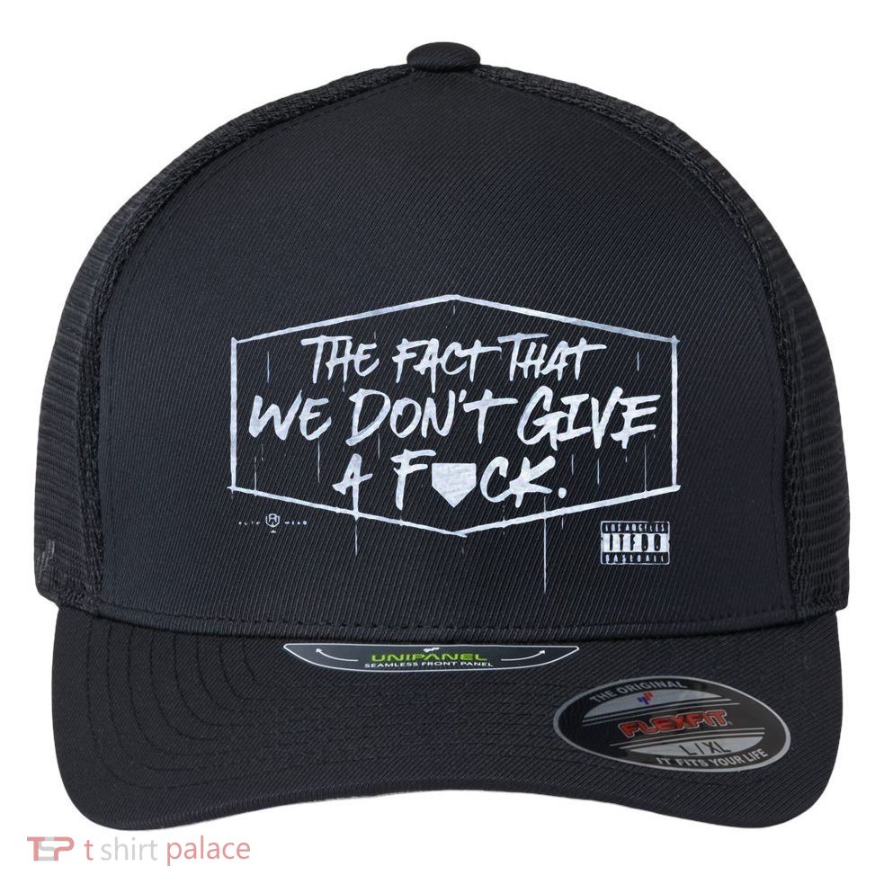 The Fact That We DonT Give A Fuck Flexfit Unipanel Trucker Cap