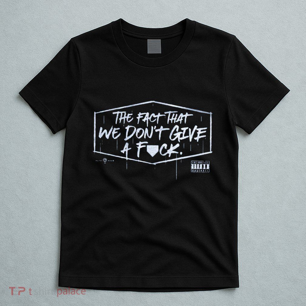 The Fact That We DonT Give A Fuck T-Shirt