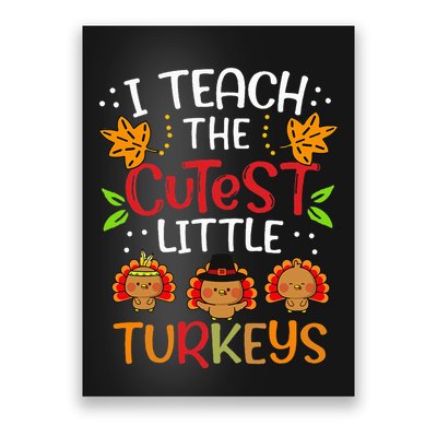 Thanksgiving For Teachers I Teach The Cutest Little Turkeys Poster