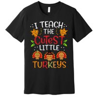 Thanksgiving For Teachers I Teach The Cutest Little Turkeys Premium T-Shirt