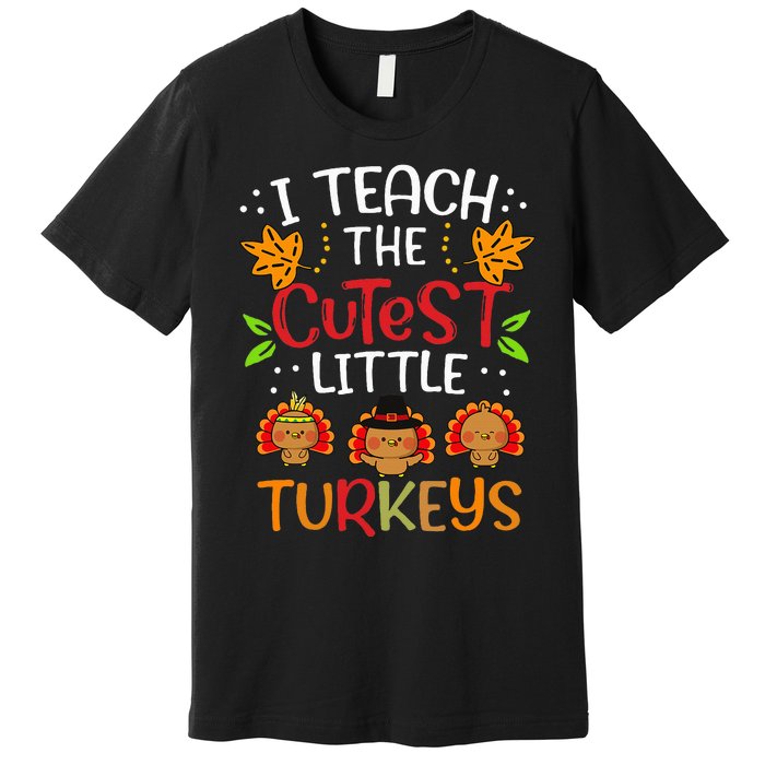 Thanksgiving For Teachers I Teach The Cutest Little Turkeys Premium T-Shirt