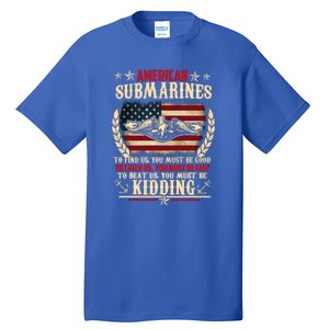 To Find Us You Must Be Good To Beat Us You Must Be Kidding Veteran Submariner Tall T-Shirt