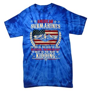 To Find Us You Must Be Good To Beat Us You Must Be Kidding Veteran Submariner Tie-Dye T-Shirt