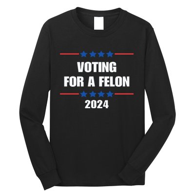 Trump Felon Voting For A Felon Trump 2024 Long Sleeve Shirt