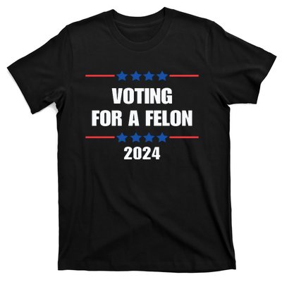 Trump Felon Voting For A Felon Trump 2024 T-Shirt