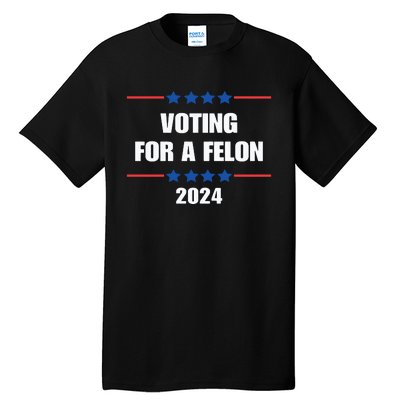 Trump Felon Voting For A Felon Trump 2024 Tall T-Shirt